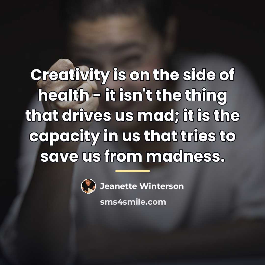 “Creativity is on the side of health - it isn't…” quote by Jeanette Winterson