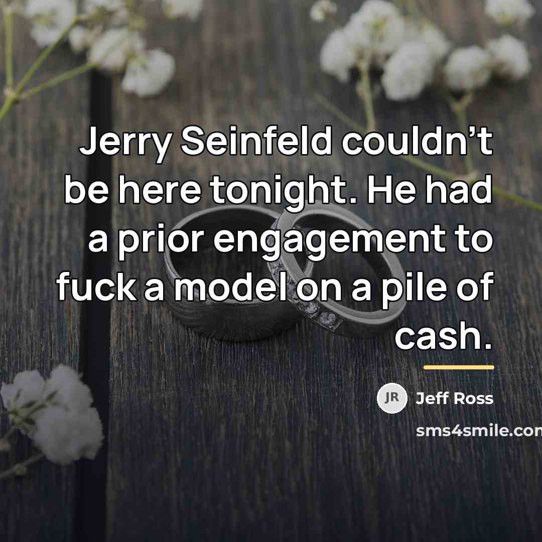“Jerry Seinfeld couldn't be here tonight. He had a prior…” quote by Jeff Ross