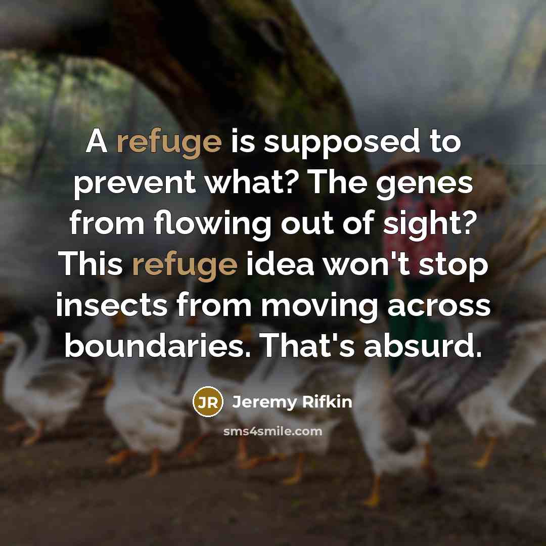 “A refuge is supposed to prevent what? The genes from…” quote by Jeremy Rifkin