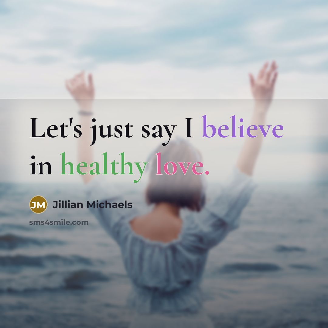 “Let's just say I believe in healthy love.…” quote by Jillian Michaels