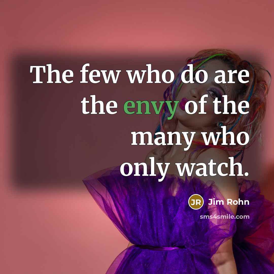 “The few who do are the envy of the many…” quote by Jim Rohn