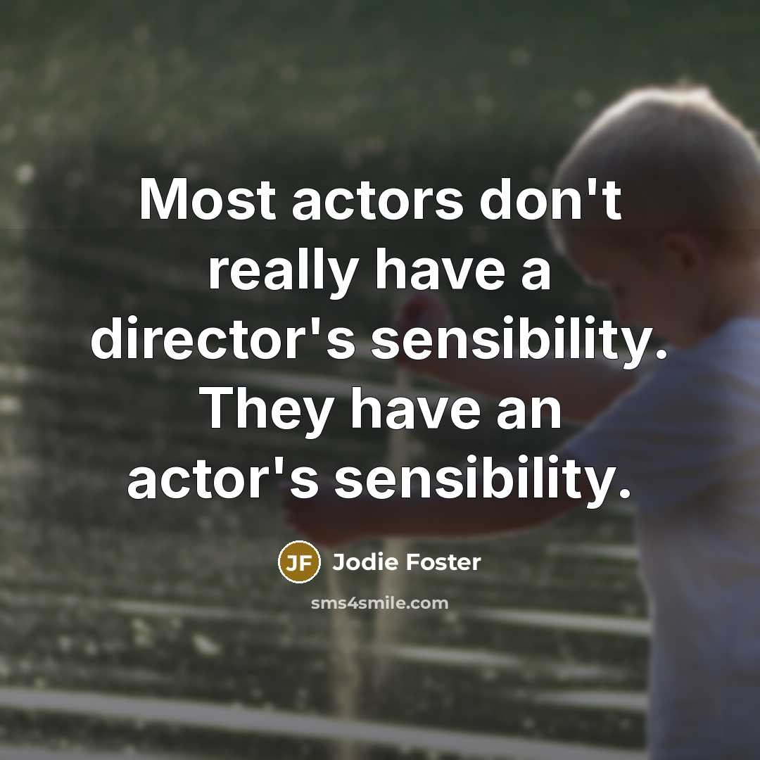 “Most actors don't really have a director's sensibility. They have…” quote by Jodie Foster