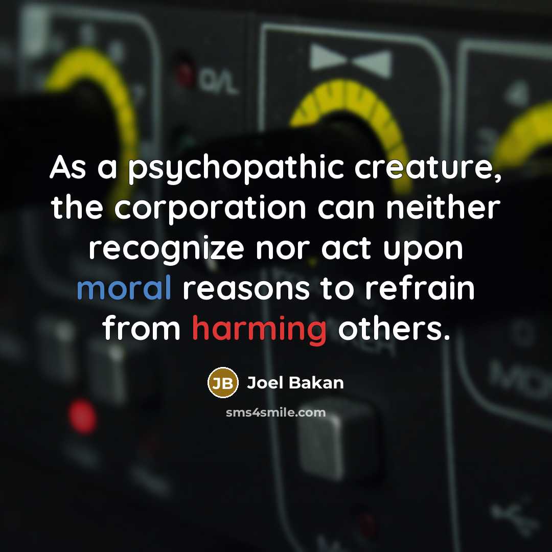 “As a psychopathic creature, the corporation can neither recognize nor…” quote by Joel Bakan