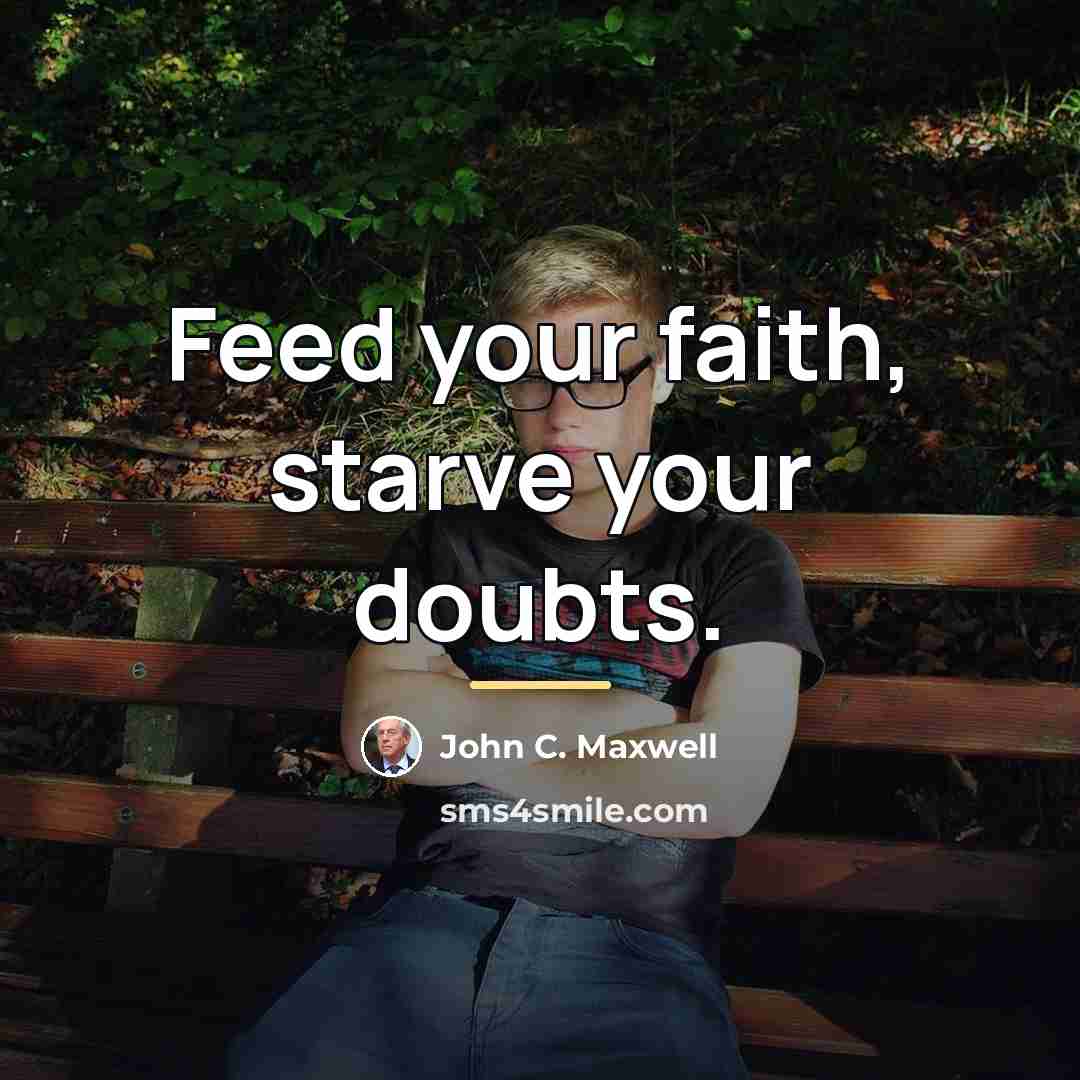 “Feed your faith, starve your doubts.…” quote by John C. Maxwell