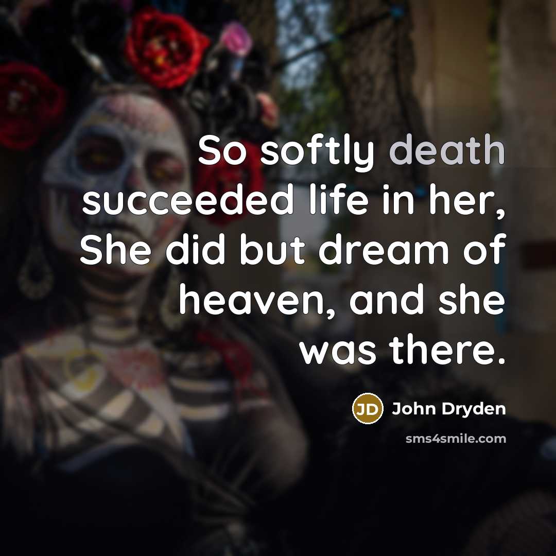“So softly death succeeded life in her, She did but…” quote by John Dryden