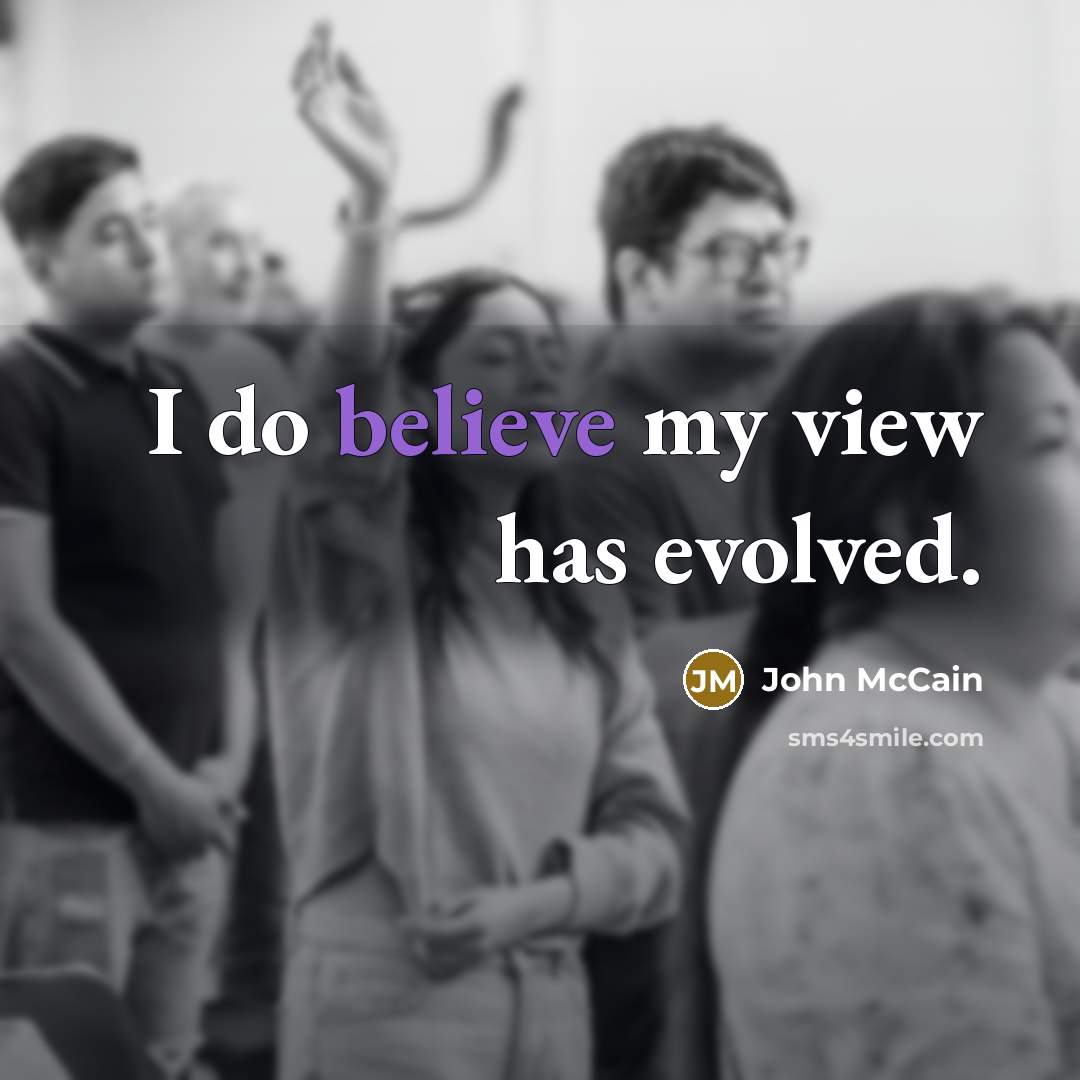 “I do believe my view has evolved.…” quote by John McCain
