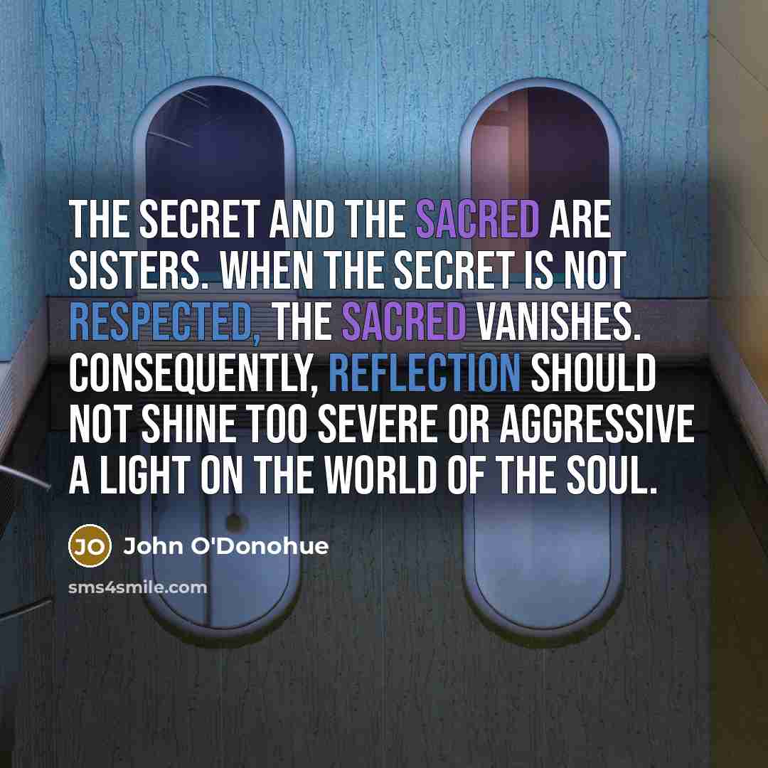 “The secret and the sacred are sisters. When the secret…” quote by John O'Donohue