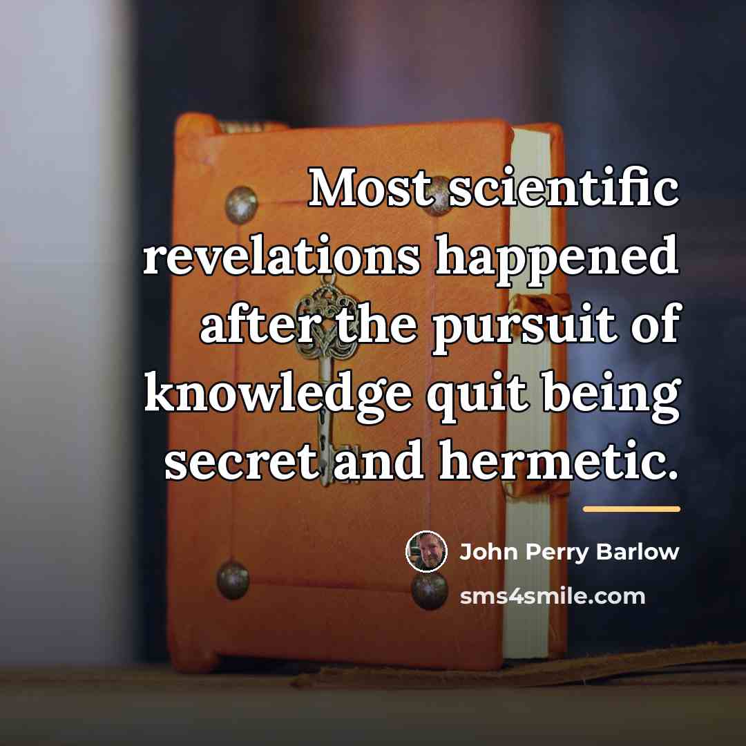 “Most scientific revelations happened after the pursuit of knowledge quit…” quote by John Perry Barlow