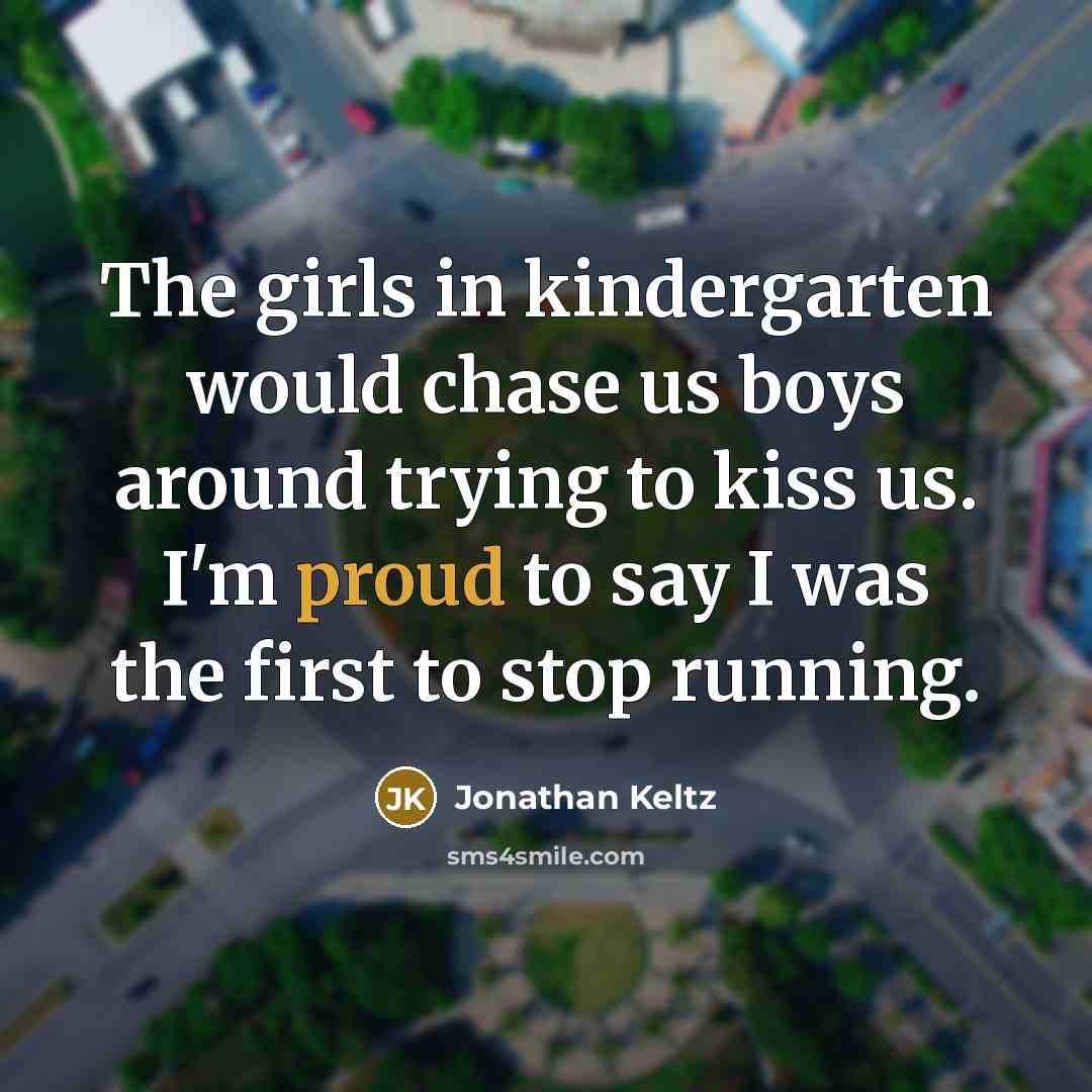 “The girls in kindergarten would chase us boys around trying…” quote by Jonathan Keltz