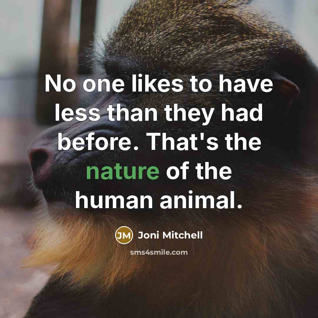 “No one likes to have less than they had before.…” quote by Joni Mitchell