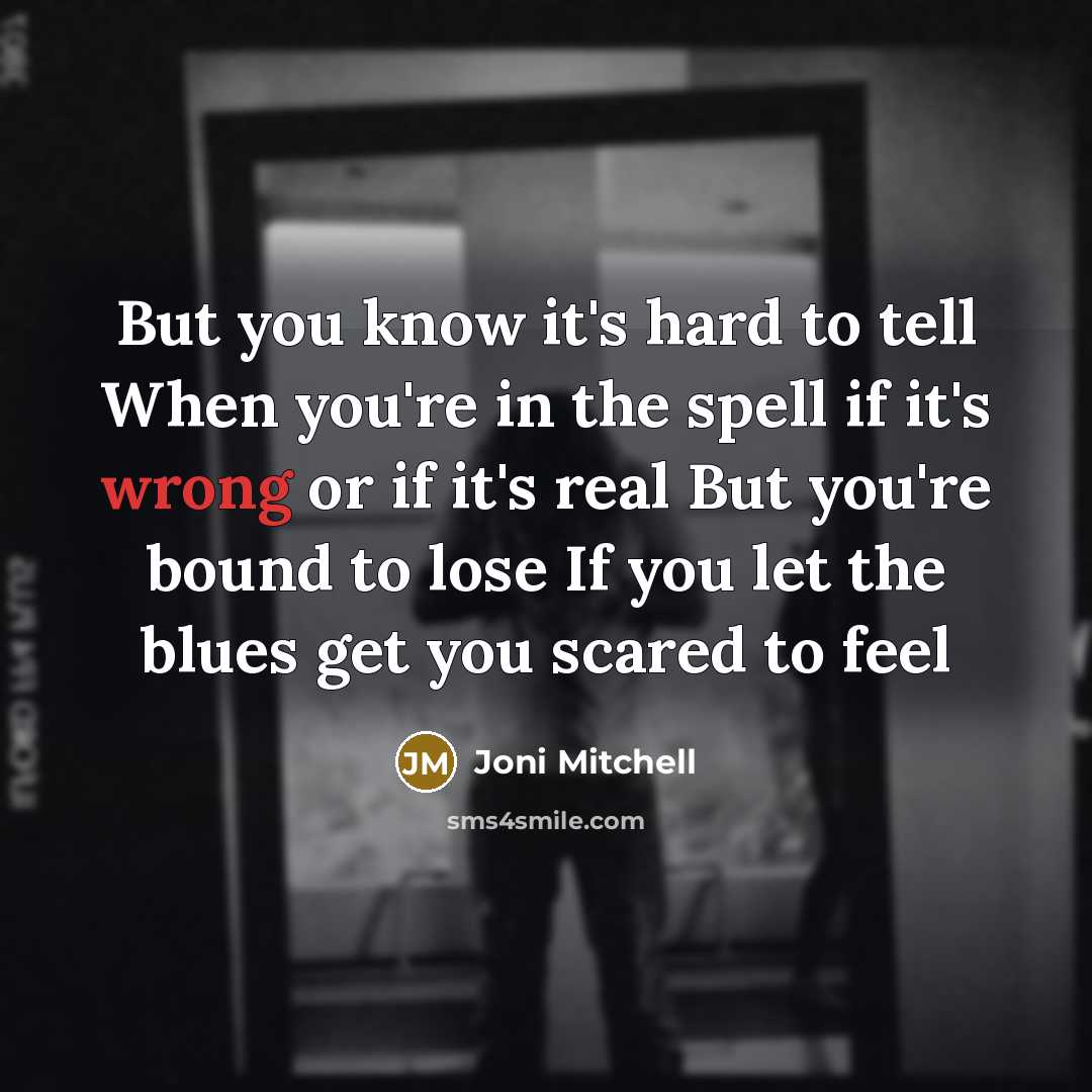 “But you know it's hard to tell When you're in…” quote by Joni Mitchell