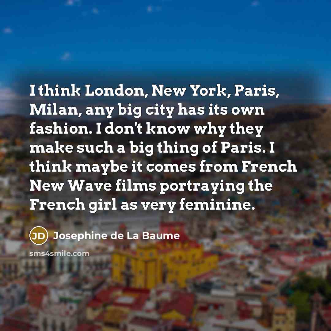 “I think London, New York, Paris, Milan, any big city…” quote by Josephine de La Baume