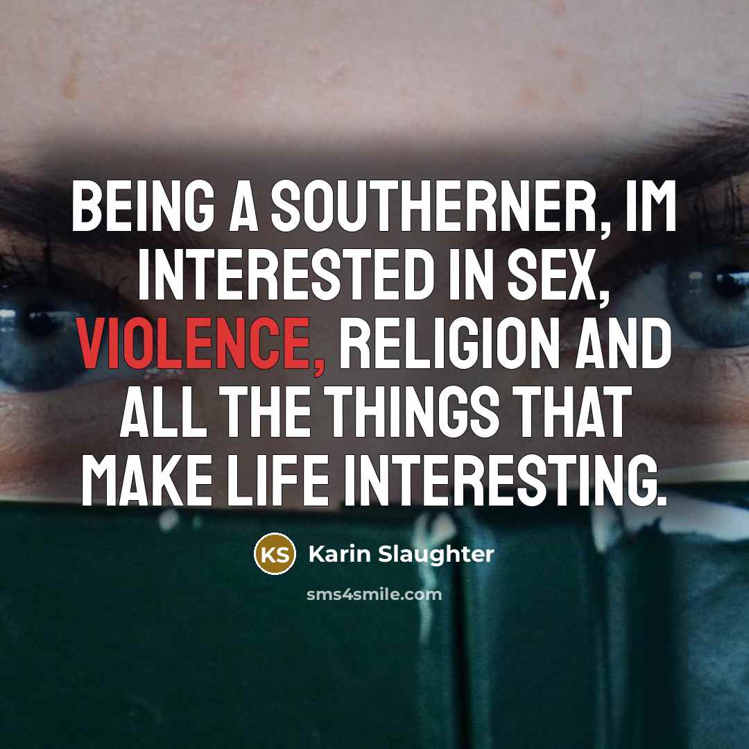 “Being a Southerner, Im interested in sex, violence, religion and…” quote by Karin Slaughter