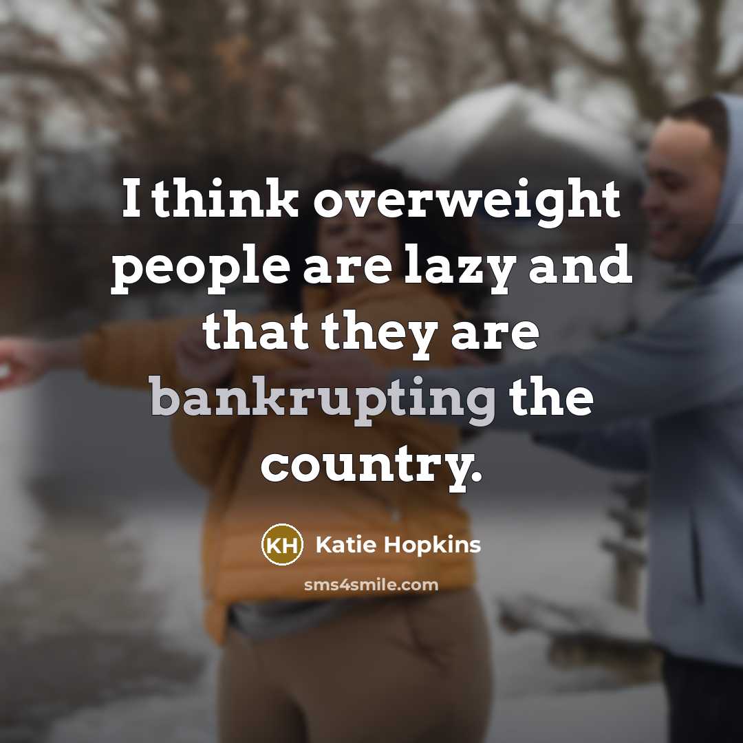 “I think overweight people are lazy and that they are…” quote by Katie Hopkins