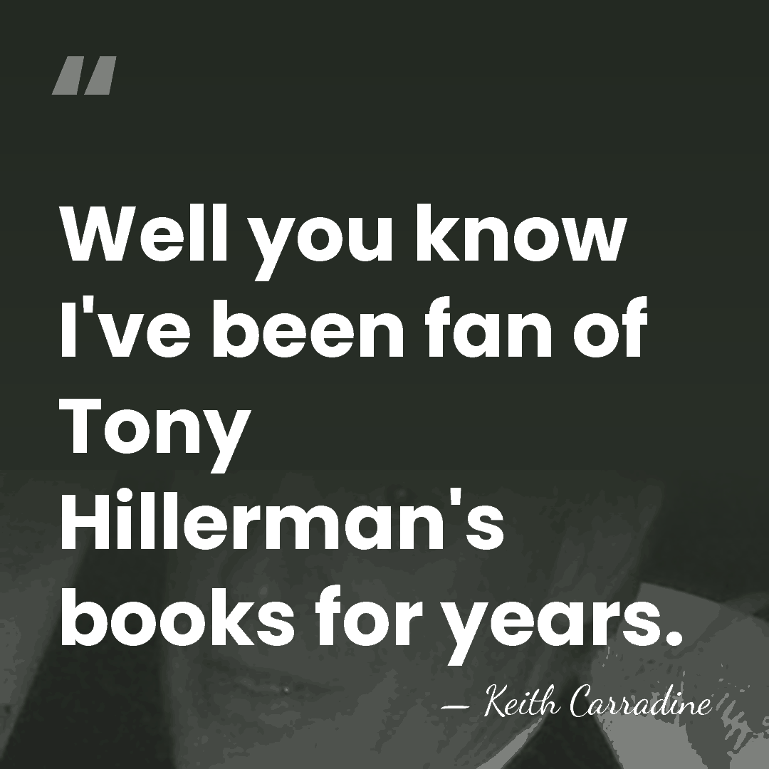 Well you know I've been fan of Tony Hillerman's books for years. - Keith Carradine