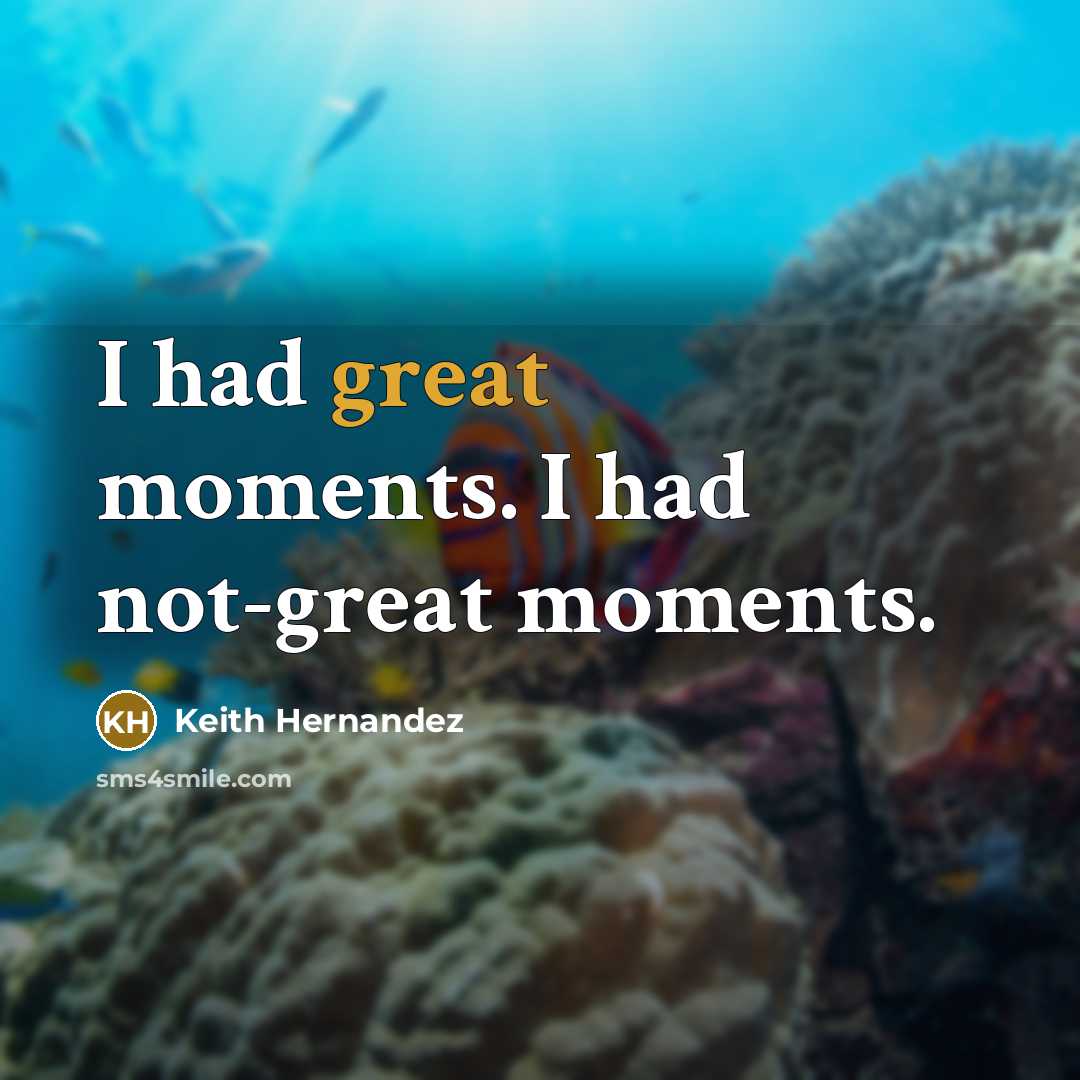 “I had great moments. I had not-great moments.…” quote by Keith Hernandez