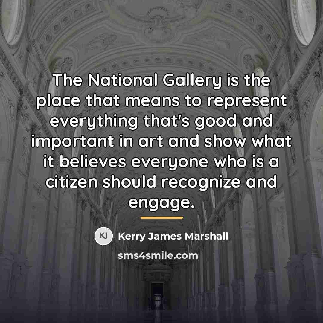 “The National Gallery is the place that means to represent…” quote by Kerry James Marshall