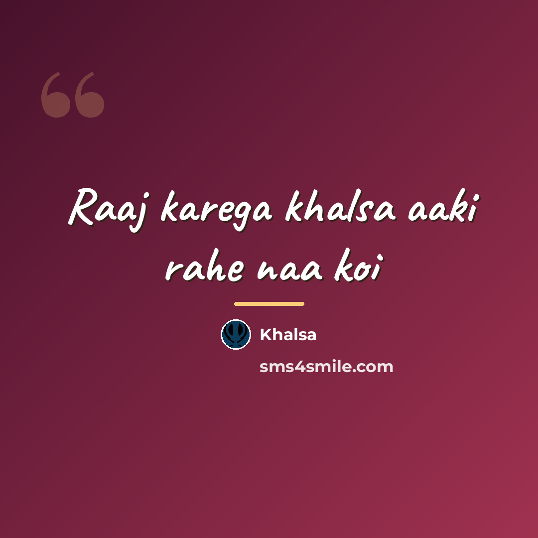“Raaj karega khalsa aaki rahe naa koi…” quote by Khalsa