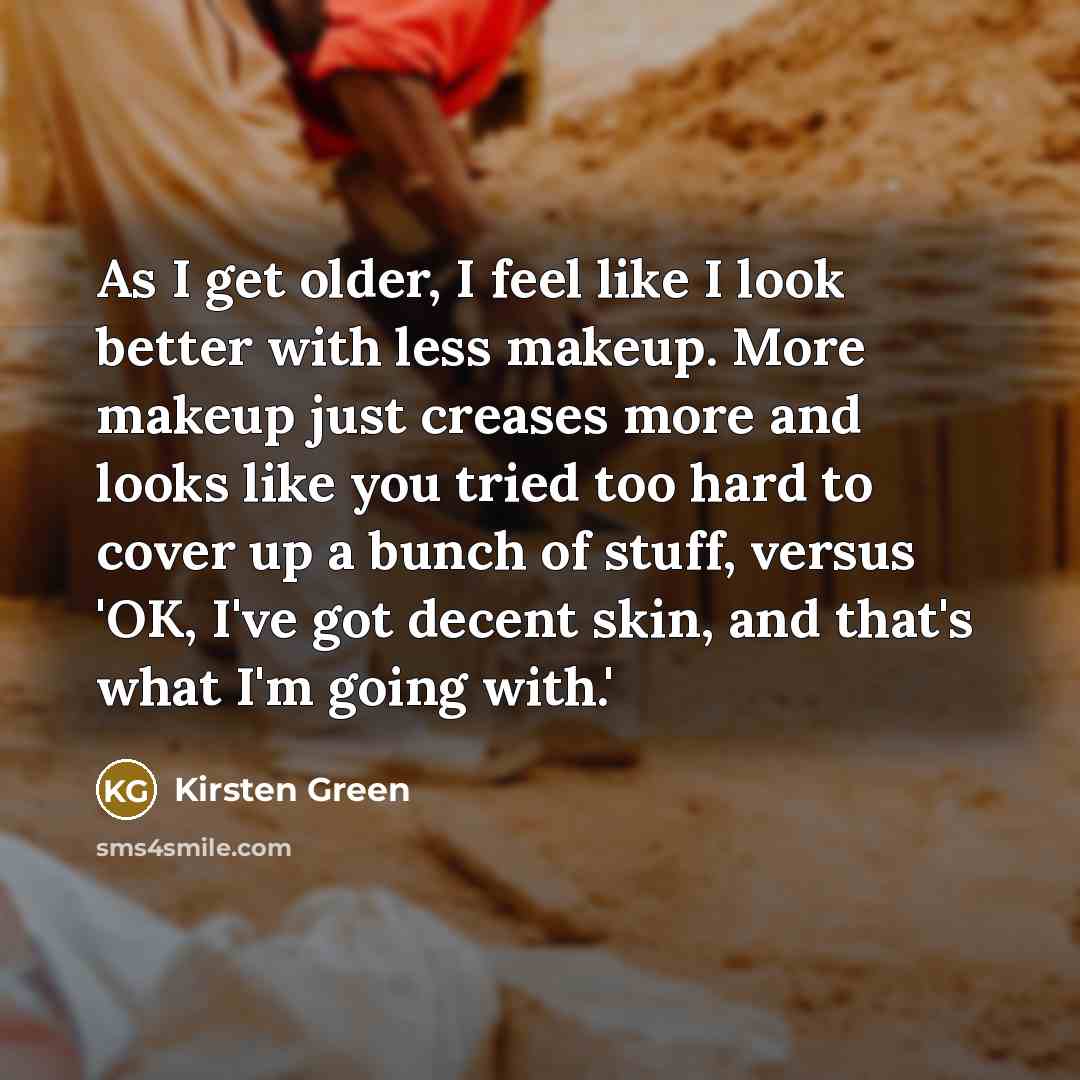 “As I get older, I feel like I look better…” quote by Kirsten Green