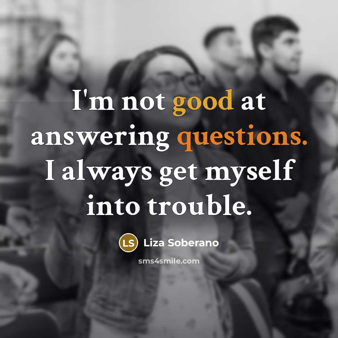 “I'm not good at answering questions. I always get myself…” quote by Liza Soberano