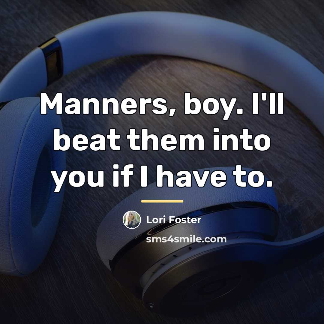 “Manners, boy. I'll beat them into you if I have…” quote by Lori Foster
