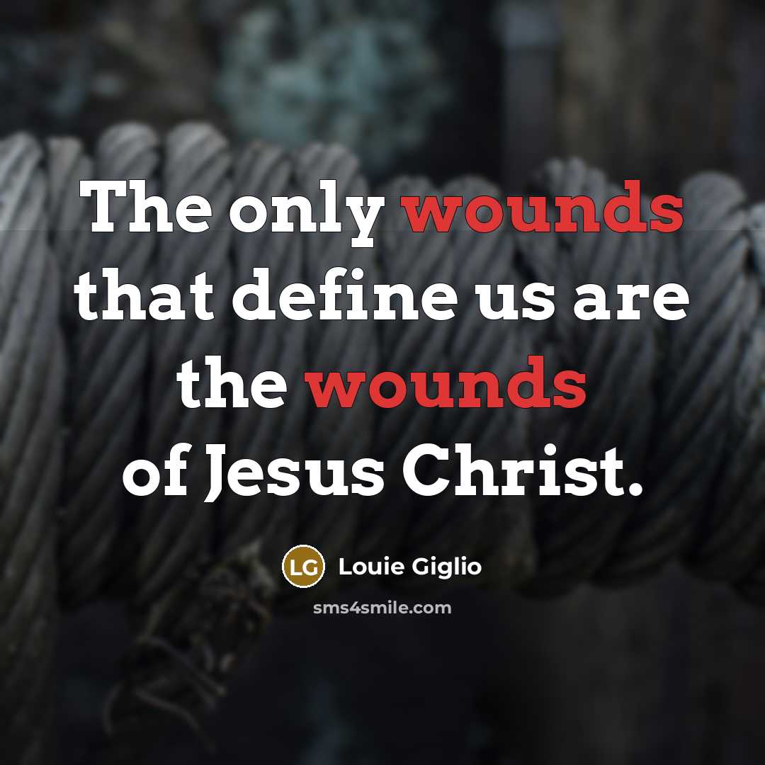 “The only wounds that define us are the wounds of…” quote by Louie Giglio