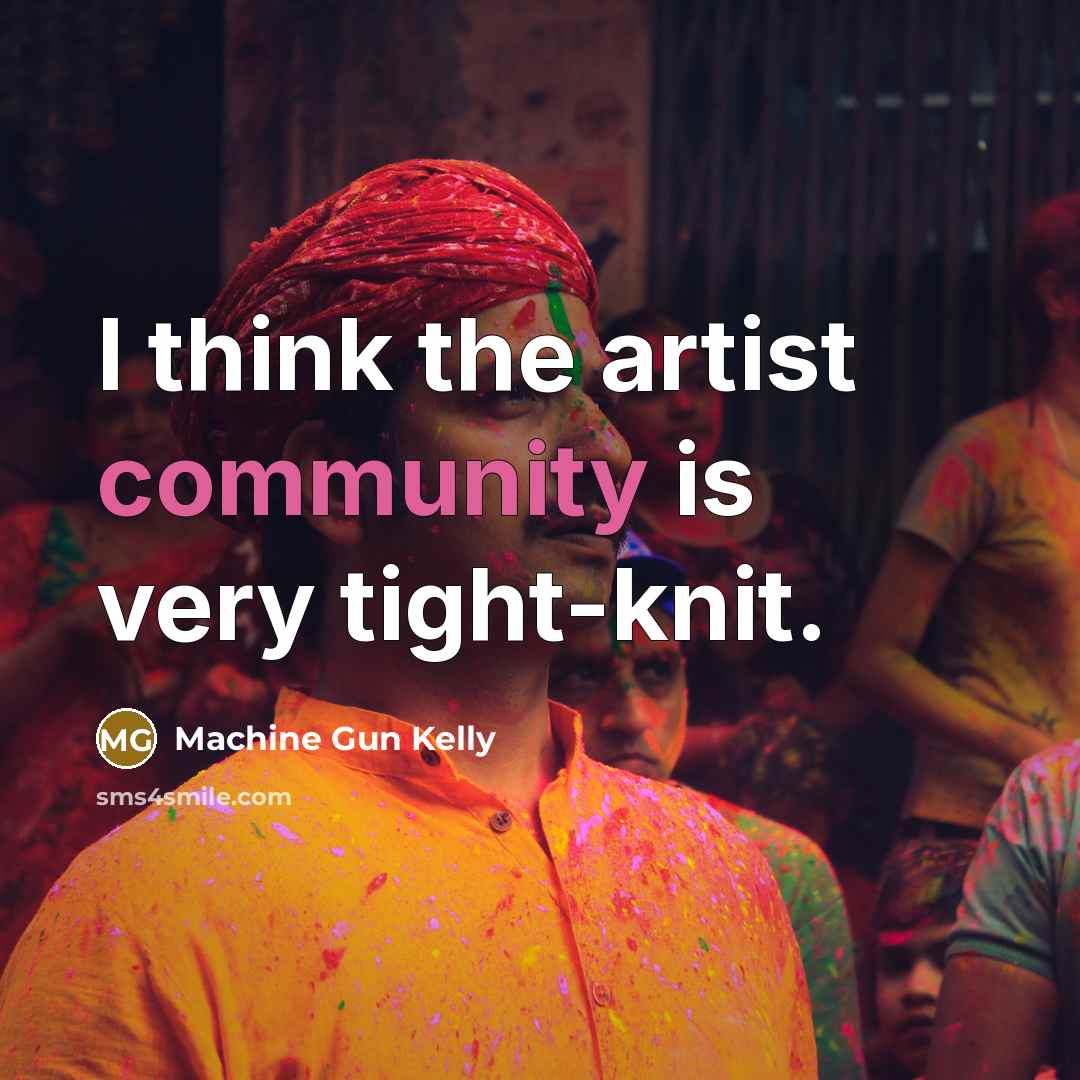 “I think the artist community is very tight-knit.…” quote by Machine Gun Kelly