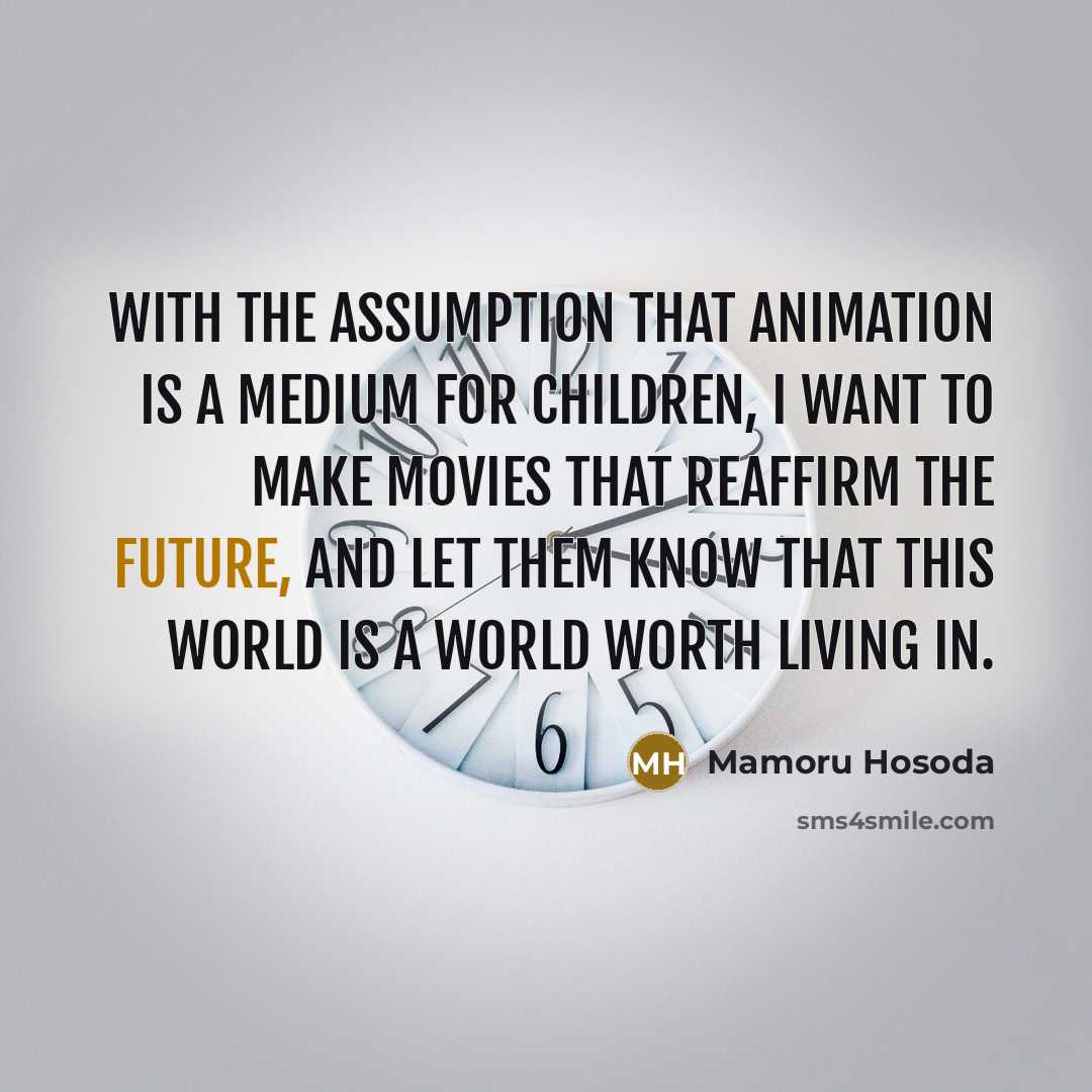“With the assumption that animation is a medium for children,…” quote by Mamoru Hosoda