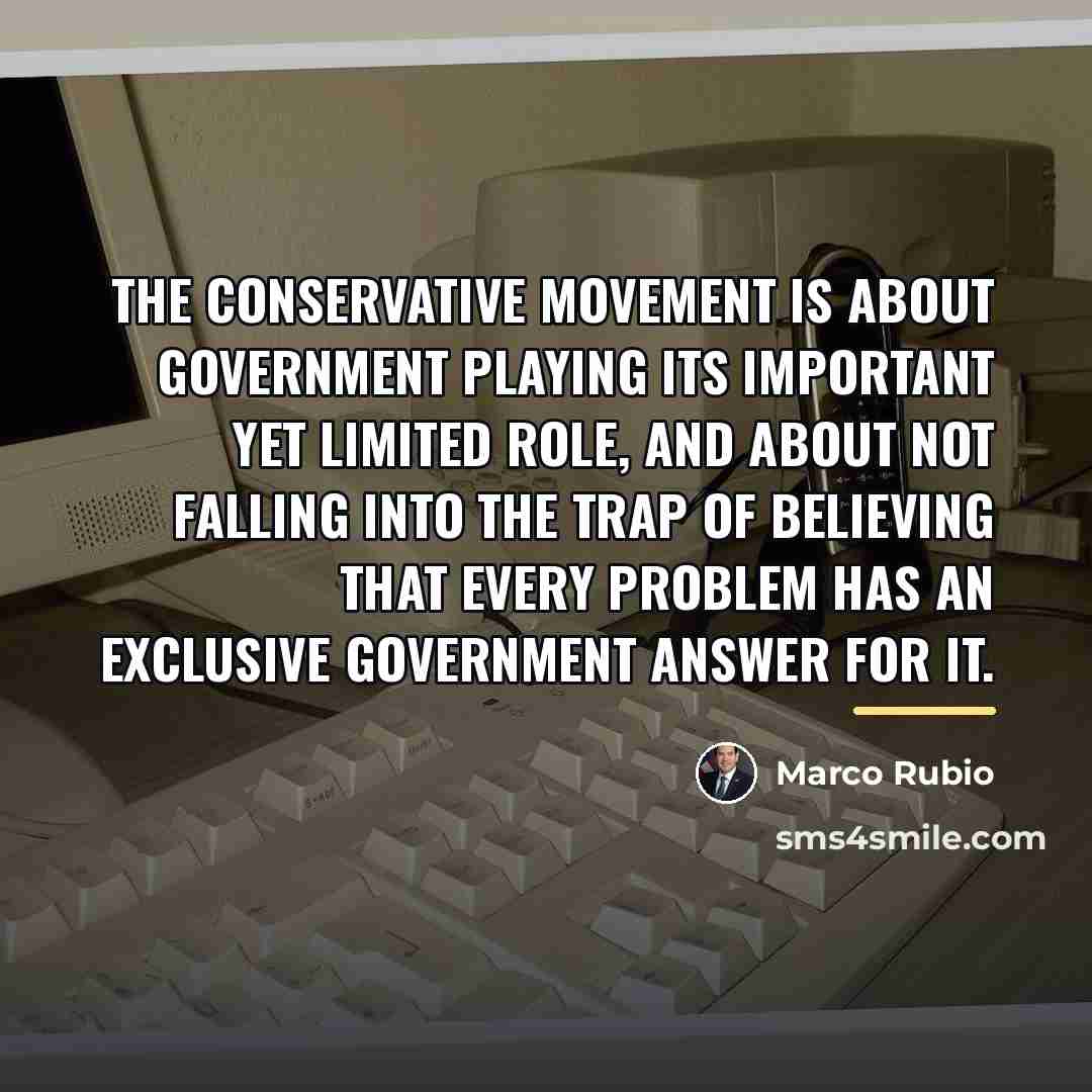 “The conservative movement is about government playing its important yet…” quote by Marco Rubio