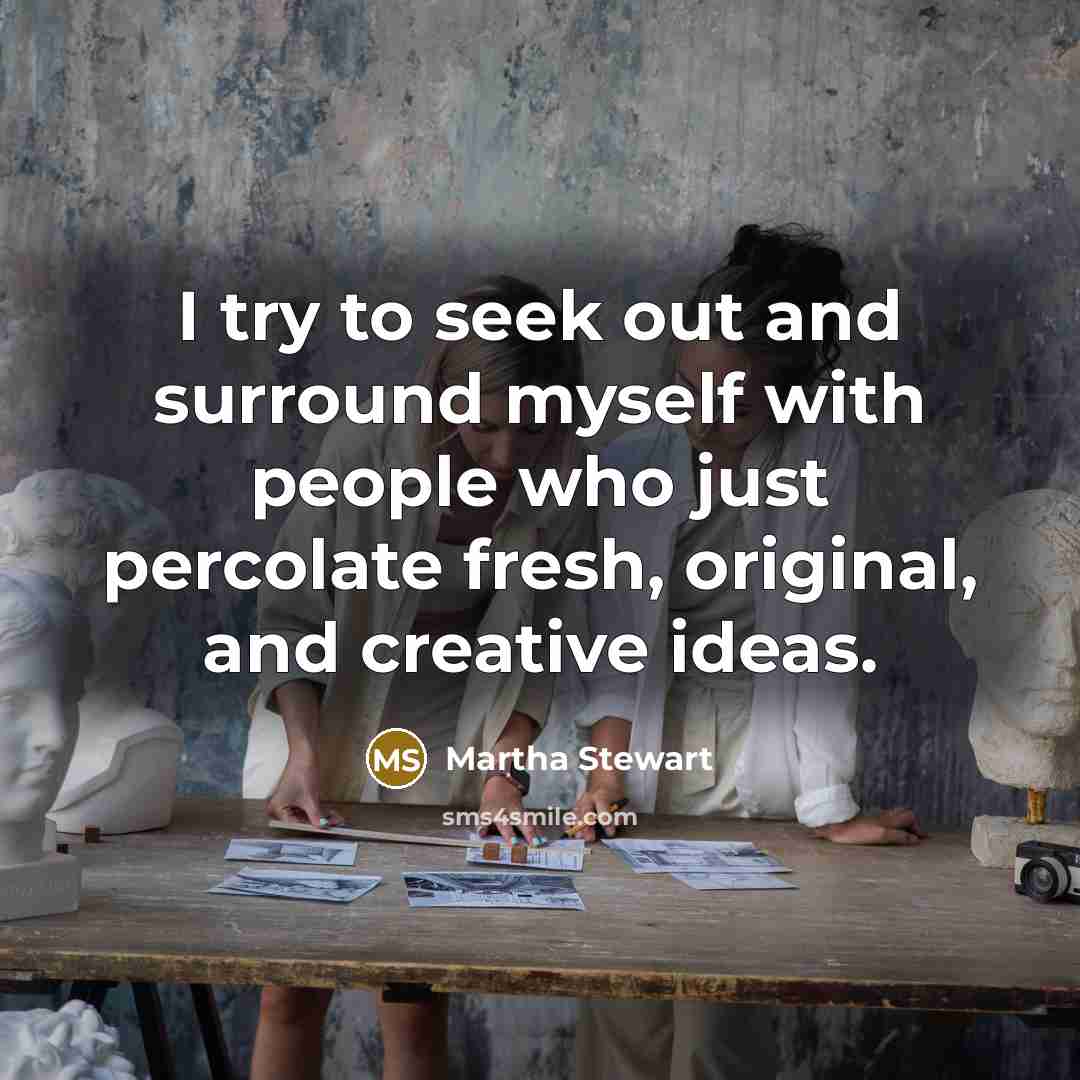 “I try to seek out and surround myself with people…” quote by Martha Stewart