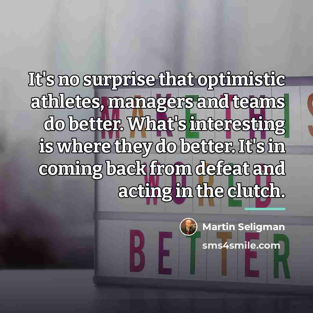 “It's no surprise that optimistic athletes, managers and teams do…” quote by Martin Seligman