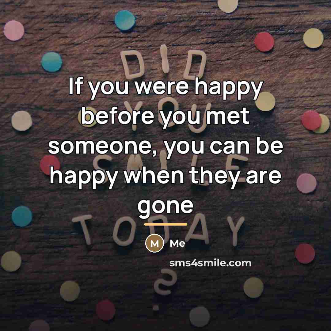 “If you were happy before you met someone, you can…” quote by Me