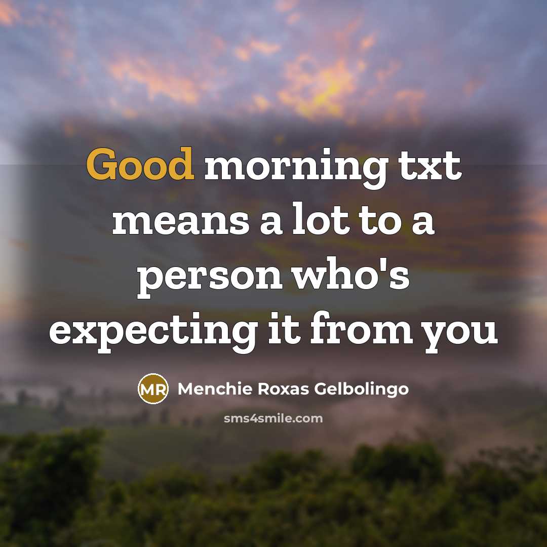 “Good morning txt means a lot to a person who's expecting it from you” quote by Menchie Roxas Gelbolingo