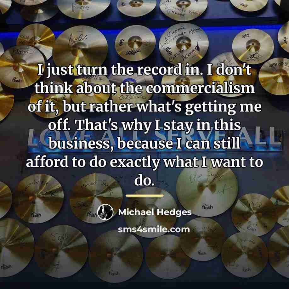 “I just turn the record in. I don't think about…” quote by Michael Hedges