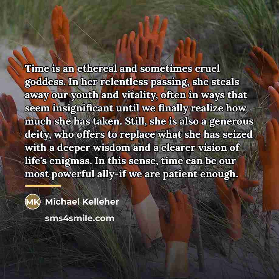 “Time is an ethereal and sometimes cruel goddess. In her…” quote by Michael Kelleher