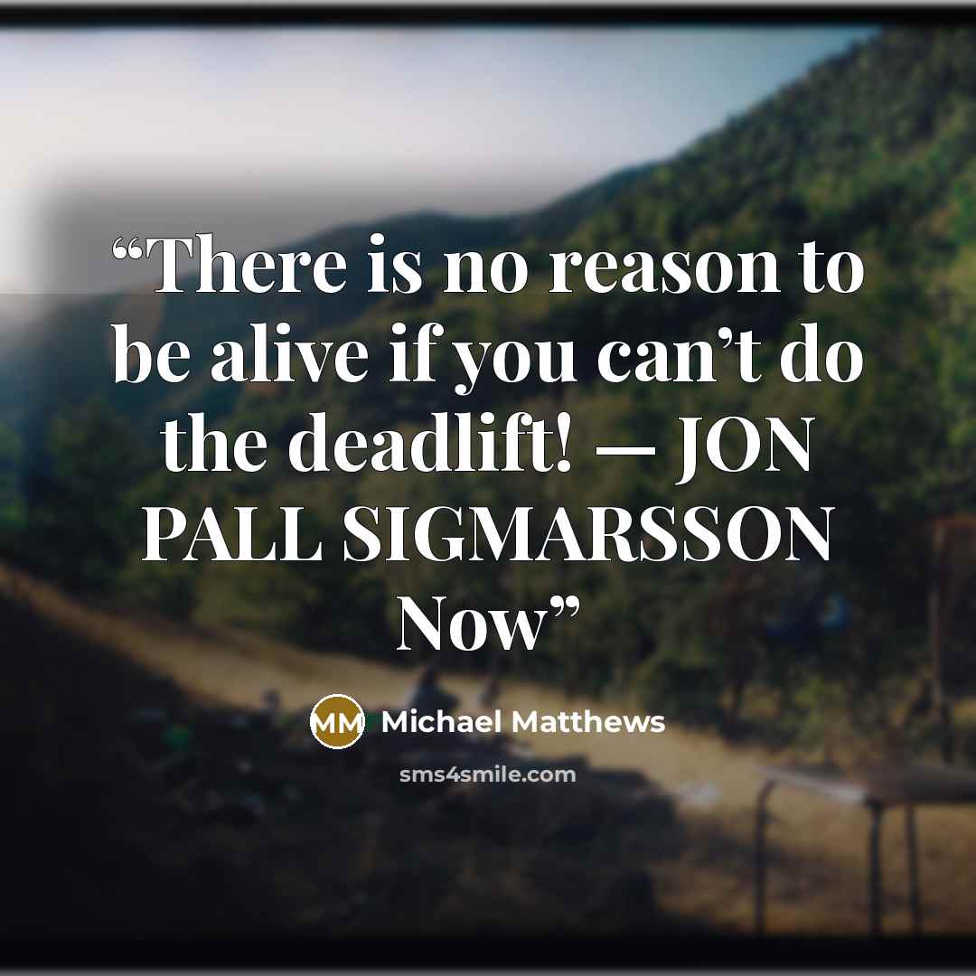 “There is no reason to be alive if you can’t do the deadlift! — JON PALL SIGMARSSON Now” quote by Michael Matthews