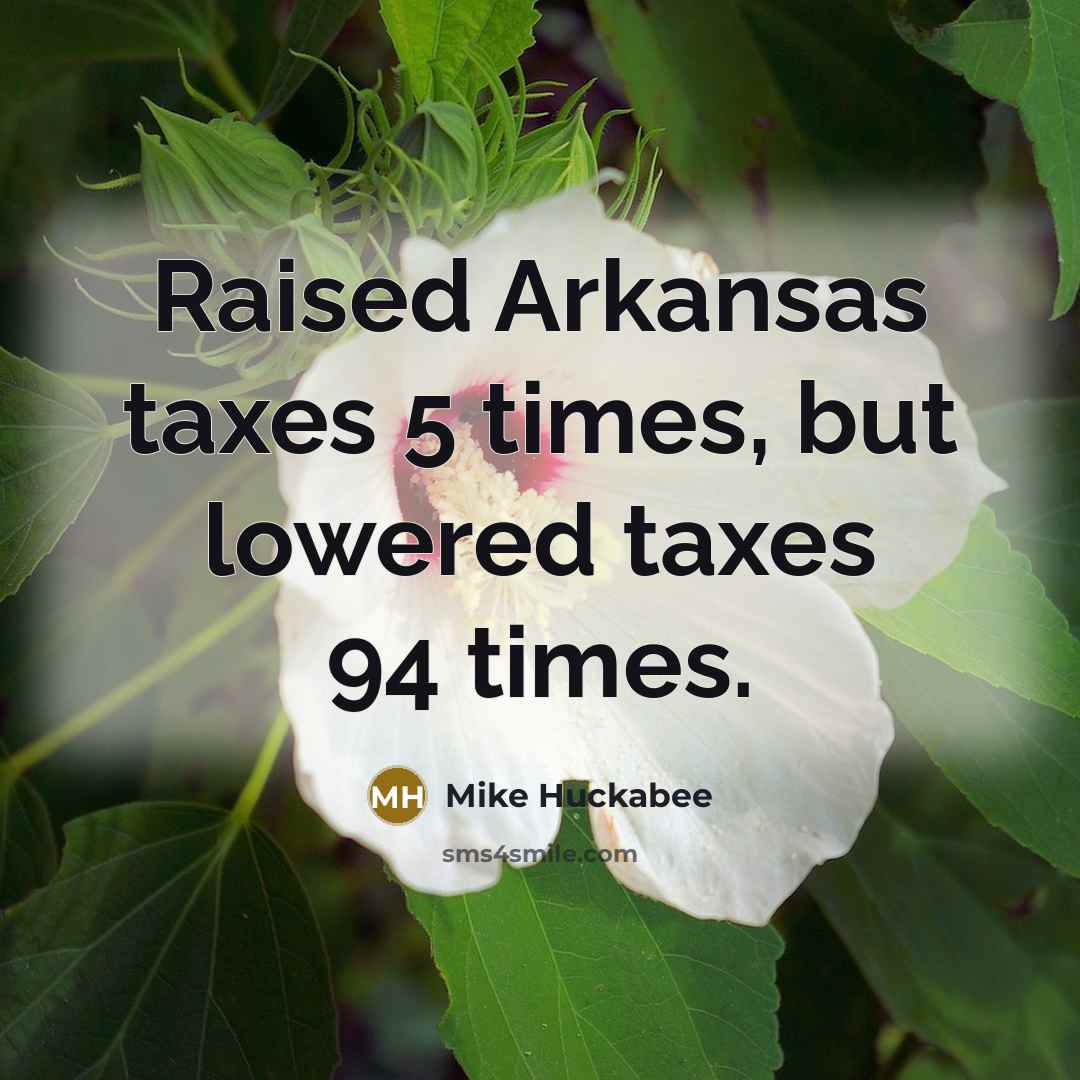 “Raised Arkansas taxes 5 times, but lowered taxes 94 times.…” quote by Mike Huckabee