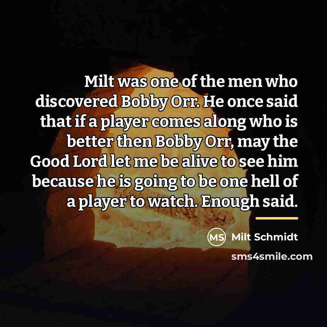 “Milt was one of the men who discovered Bobby Orr.…” quote by Milt Schmidt
