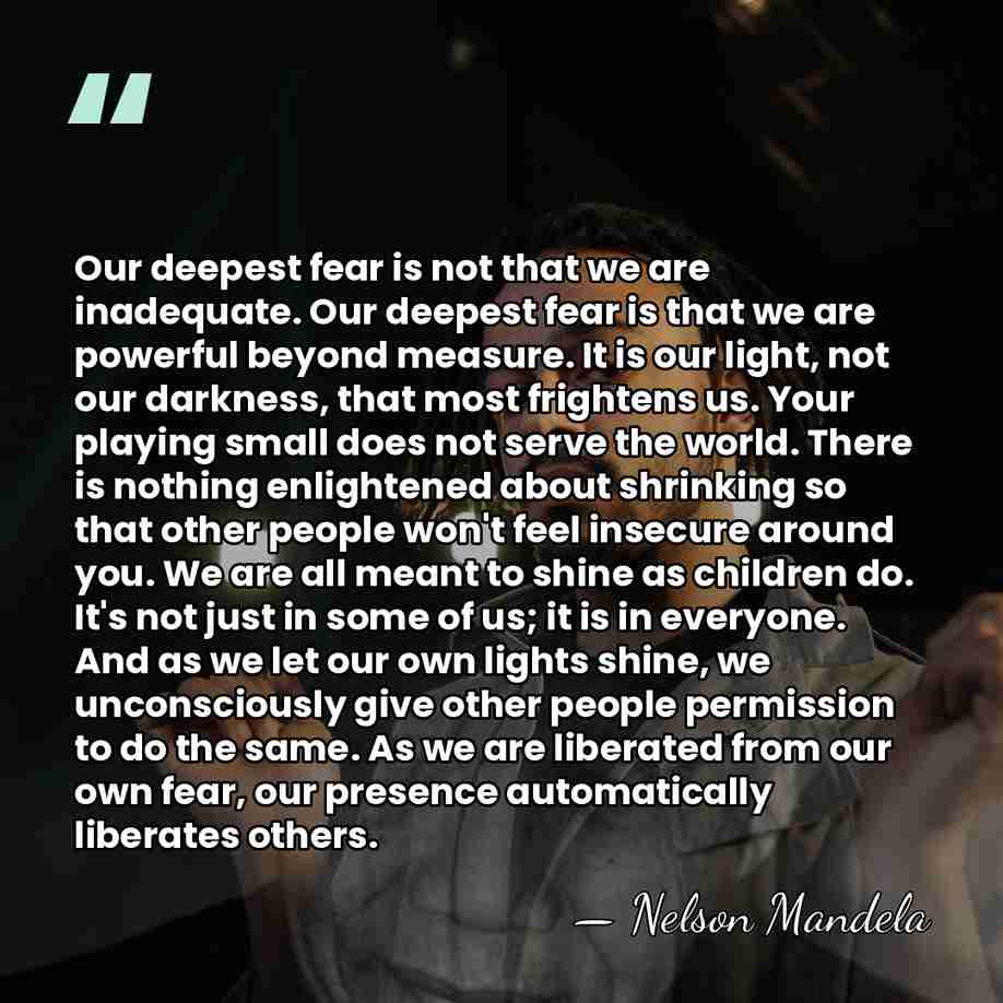 Our deepest fear is not that we are inadequate. Our deepest fear&hellip; - Nelson Mandela
