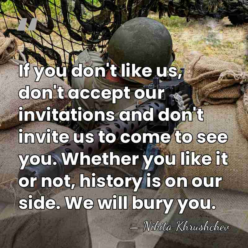 If you don't like us, don't accept our invitations and don't invite&hellip; - Nikita Khrushchev