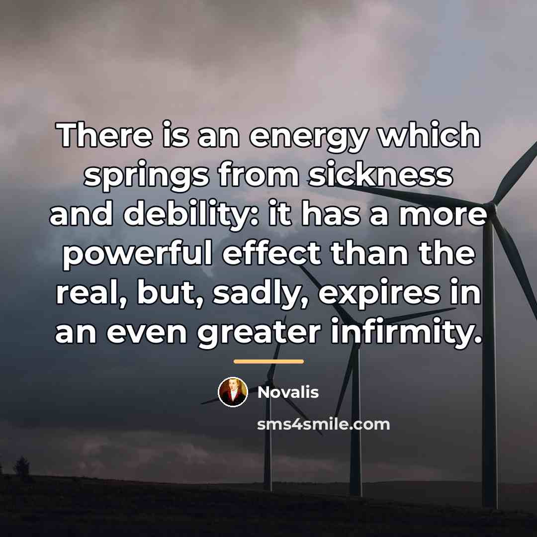 “There is an energy which springs from sickness and debility:…” quote by Novalis