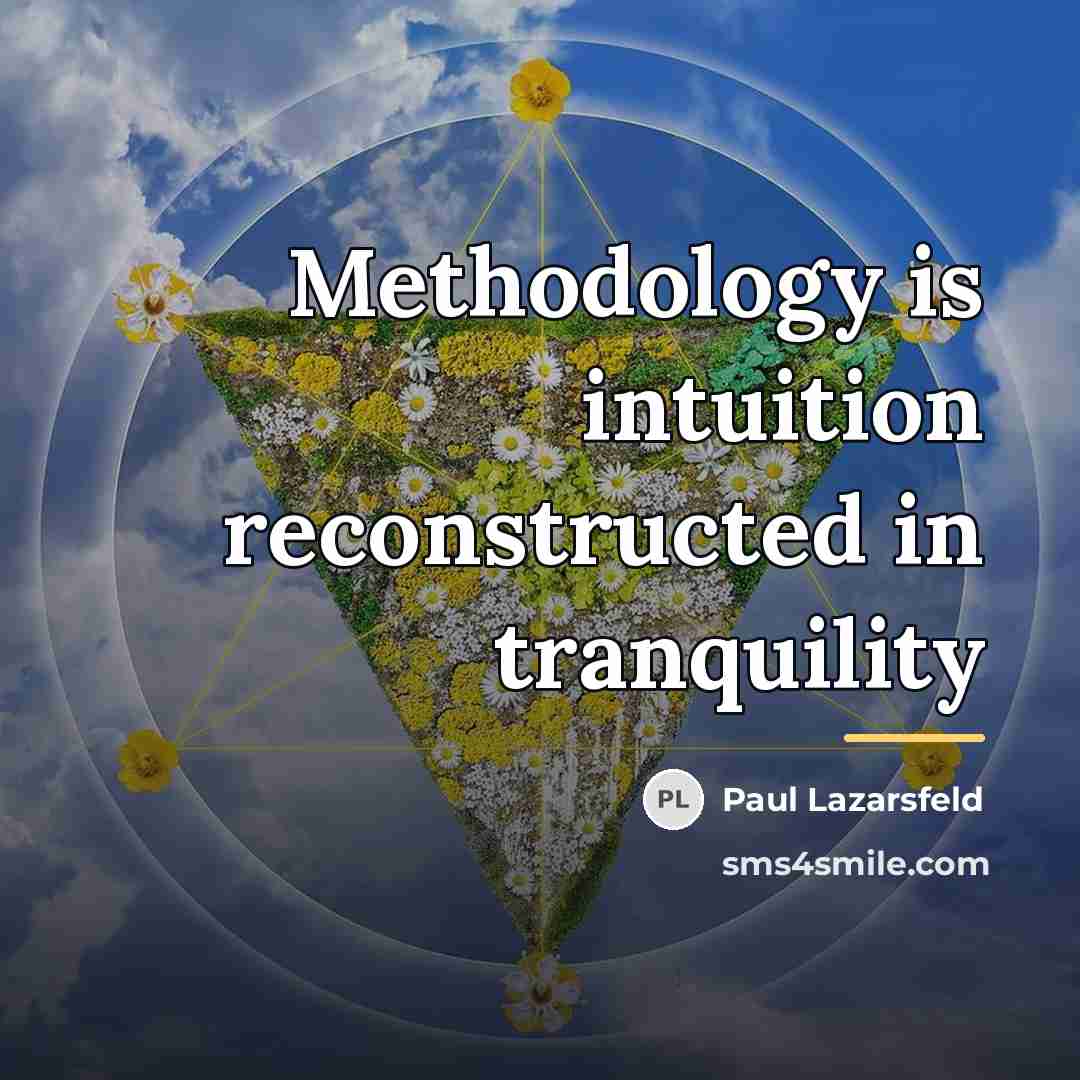 “Methodology is intuition reconstructed in tranquility…” quote by Paul Lazarsfeld