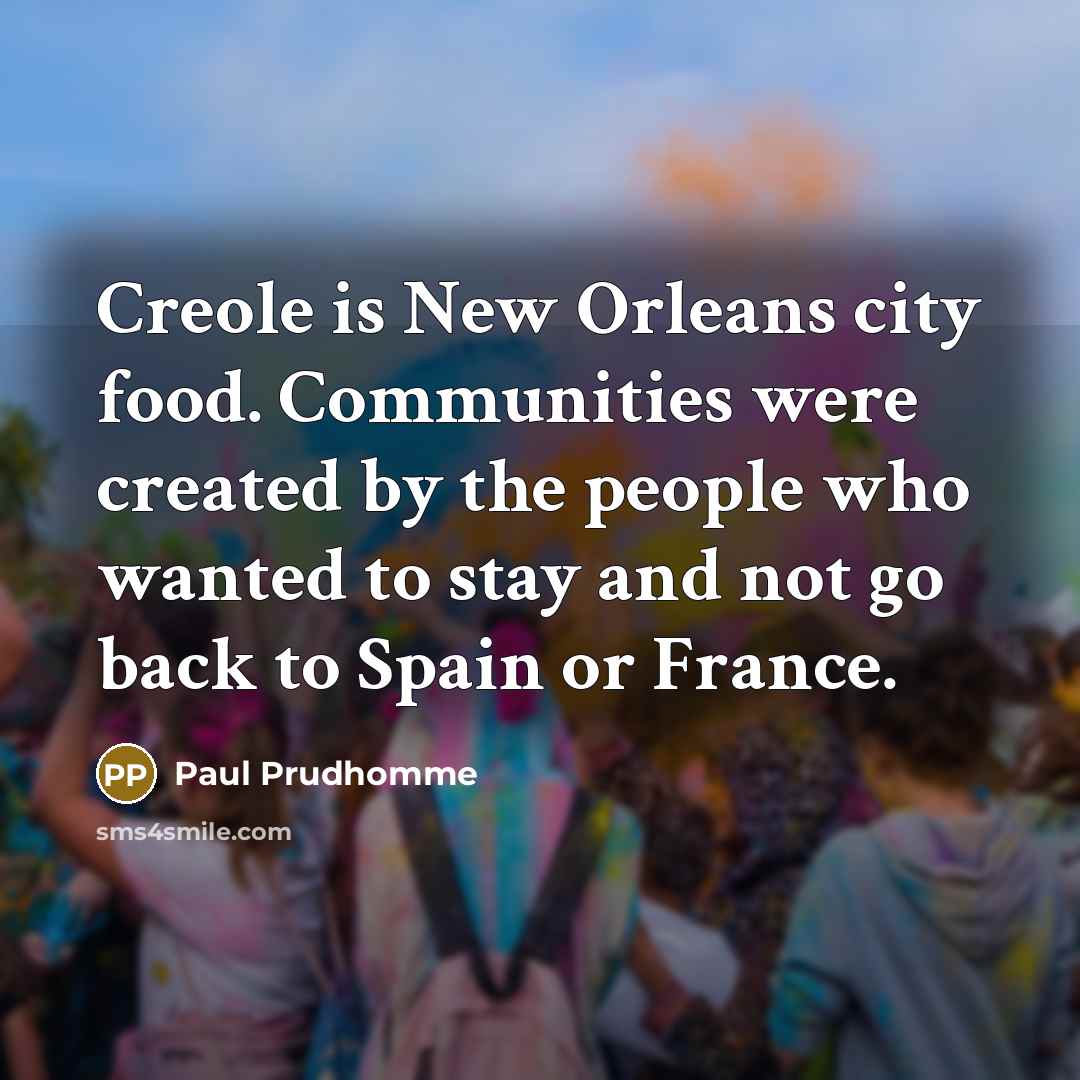 “Creole is New Orleans city food. Communities were created by…” quote by Paul Prudhomme