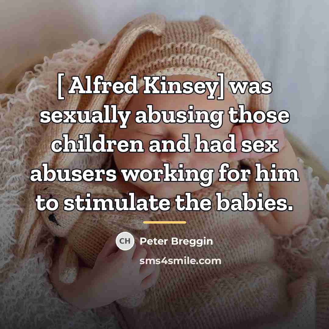 “[ Alfred Kinsey] was sexually abusing those children and had…” quote by Peter Breggin