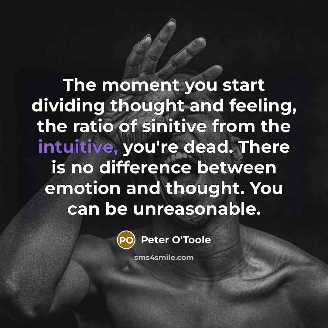 “The moment you start dividing thought and feeling, the ratio…” quote by Peter O'Toole
