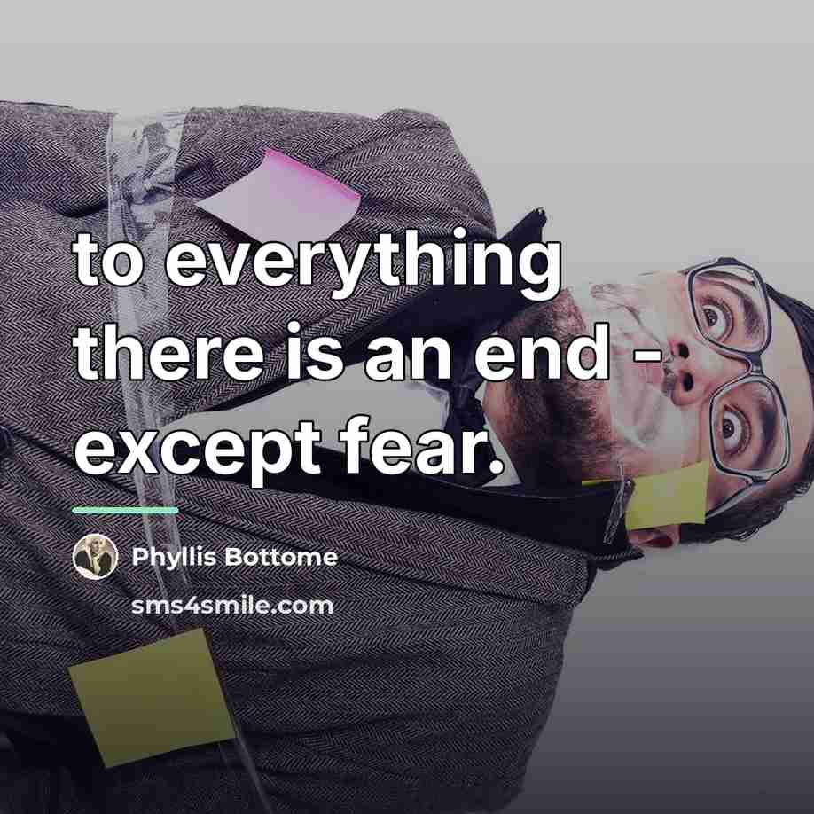 “to everything there is an end - except fear.…” quote by Phyllis Bottome