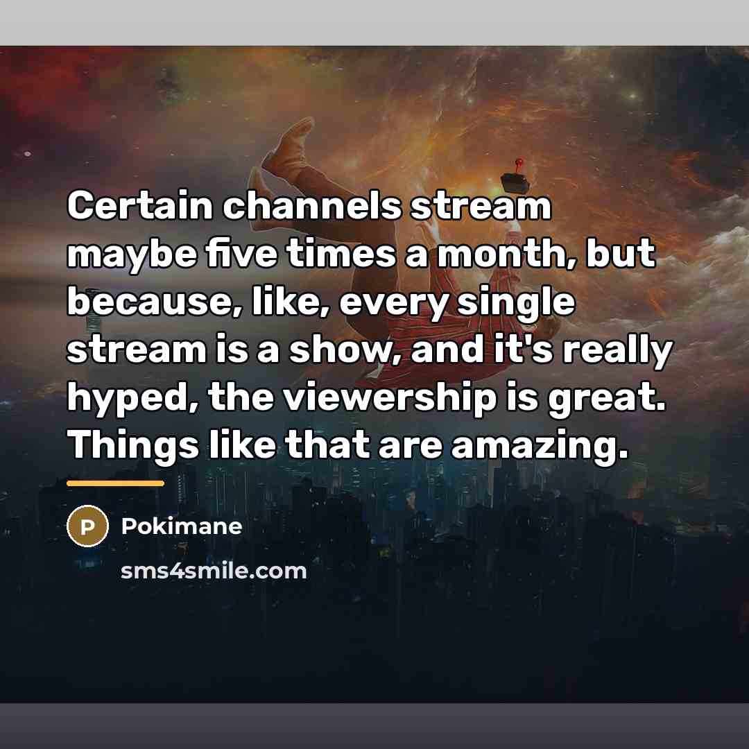 “Certain channels stream maybe five times a month, but because,…” quote by Pokimane