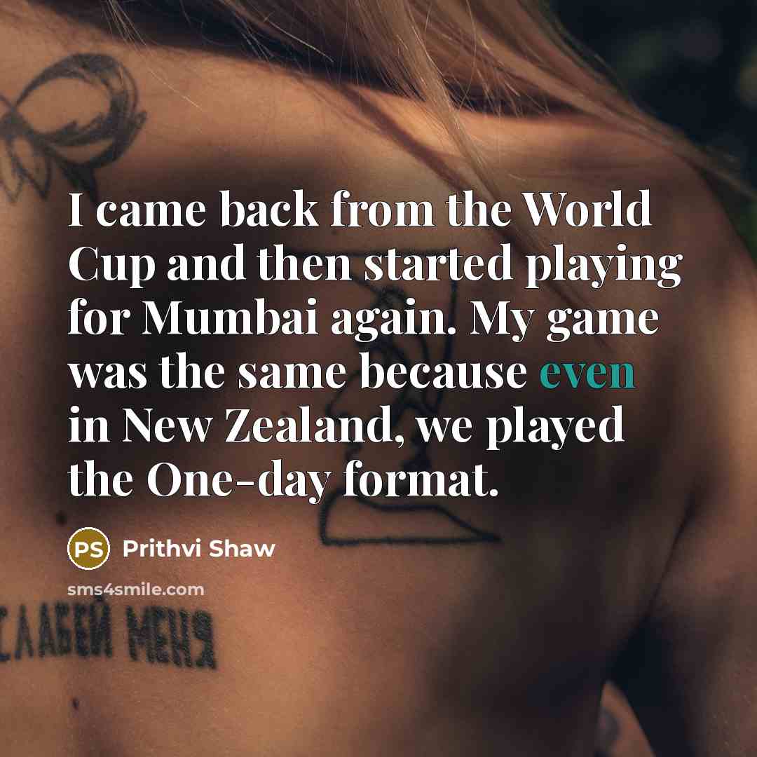 “I came back from the World Cup and then started…” quote by Prithvi Shaw