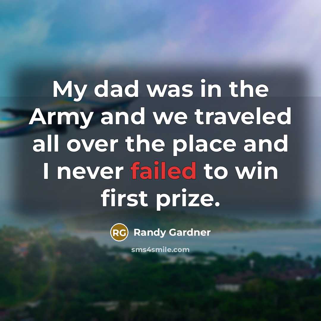 “My dad was in the Army and we traveled all…” quote by Randy Gardner