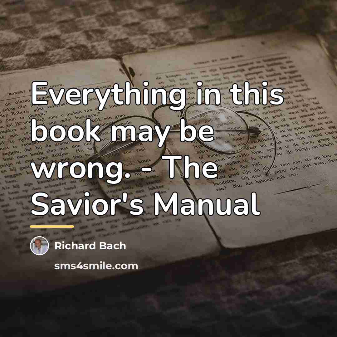 “Everything in this book may be wrong. - The Savior's…” quote by Richard Bach